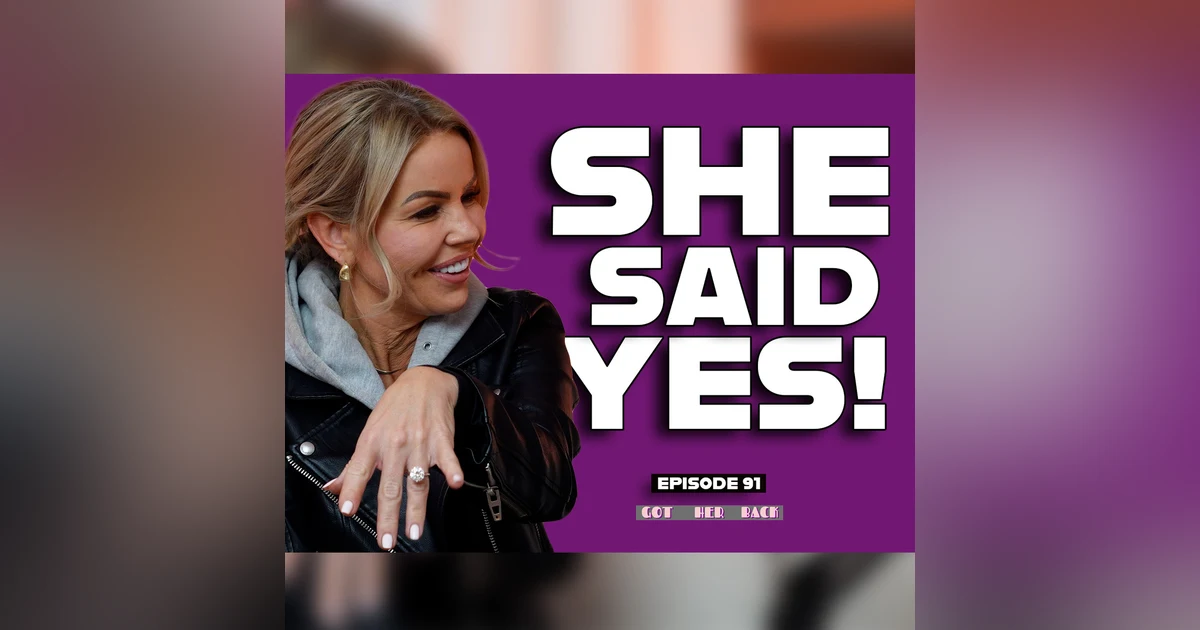 Ep 91: She Said YES!! | #gotherbackpodcast