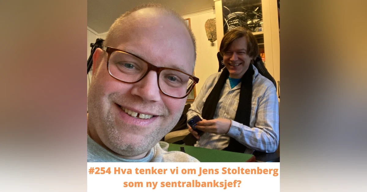#254 Hva tenker vi om Jens Stoltenberg som ny sentralbanksjef?