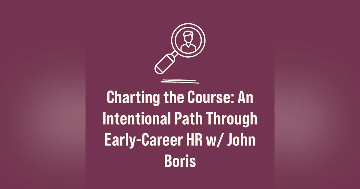 Charting the Course: An Intentional Path Through Early-Career HR w/ John Boris