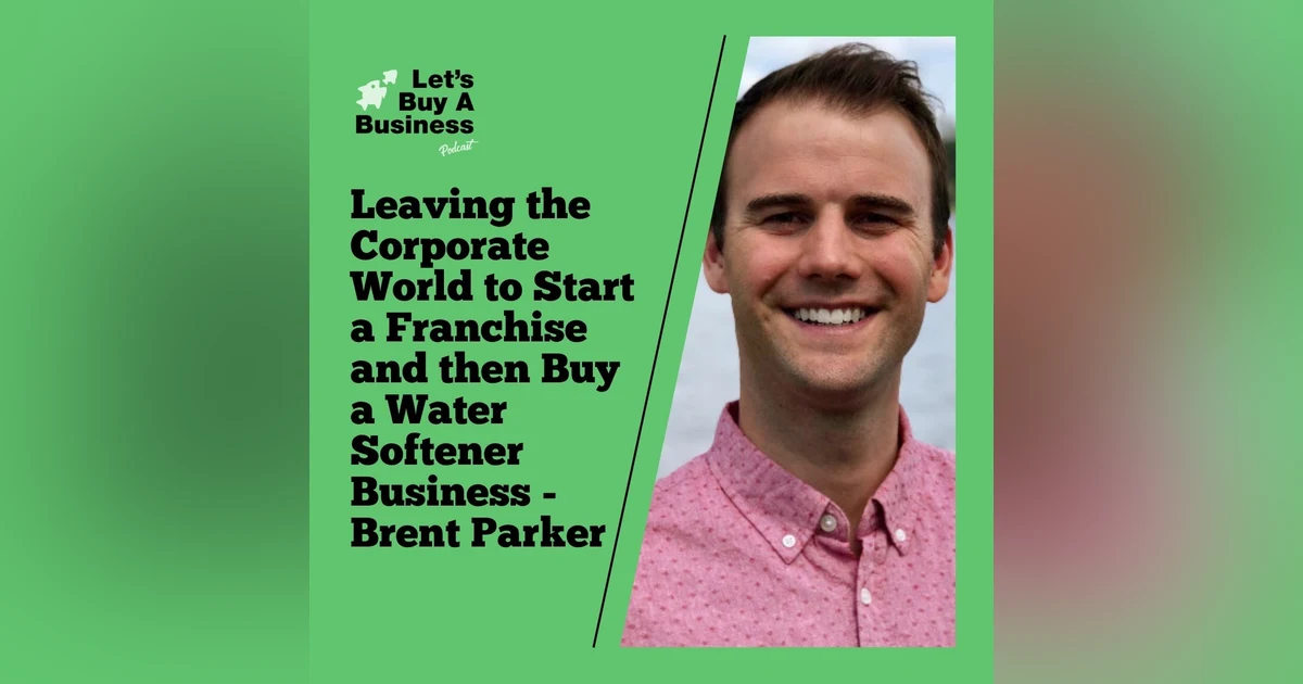 Leaving the Corporate World to Start a Franchise and then Buy a Water Softener Business - Brent Parker