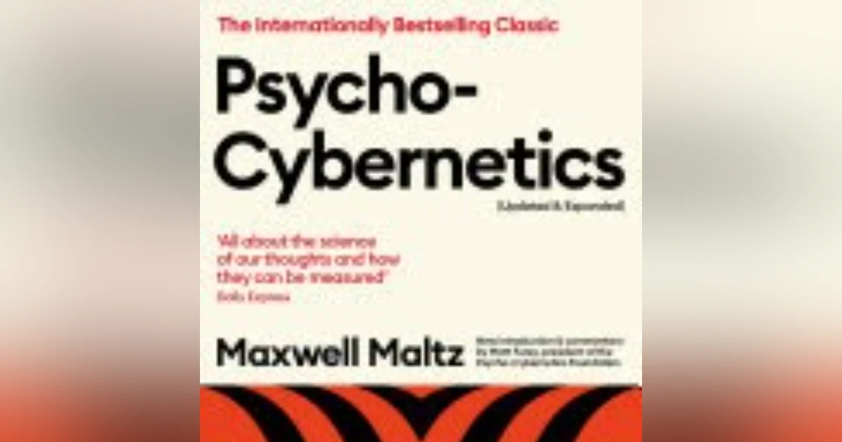 Transforming Self-Image: The Timeless Wisdom of Maxwell Maltz's Psychocybernetics