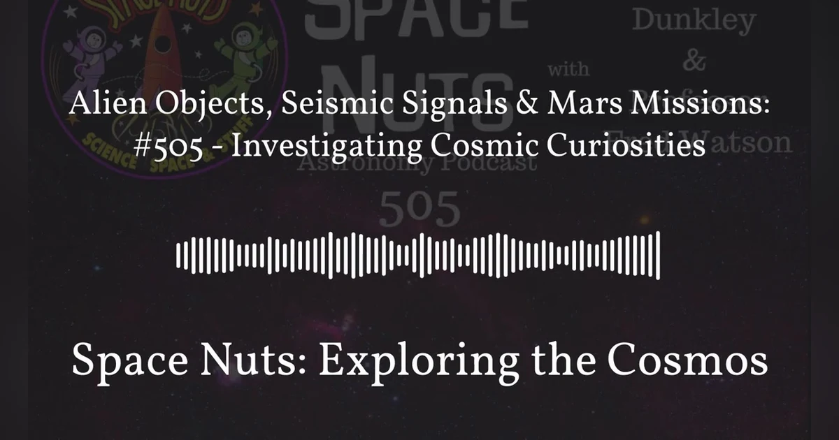 Alien Objects, Seismic Signals & Mars Missions: #505 - Investigating Cosmic Curiosities | Space...