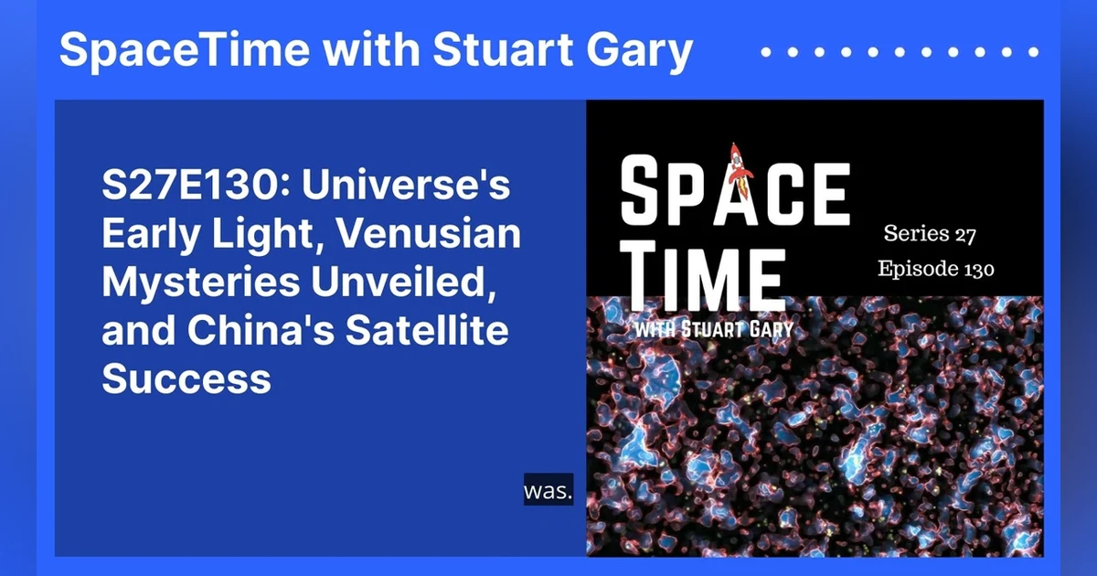 S27E130: Universe’s Early Light, Venusian Mysteries Unveiled, and China’s Satellite Success