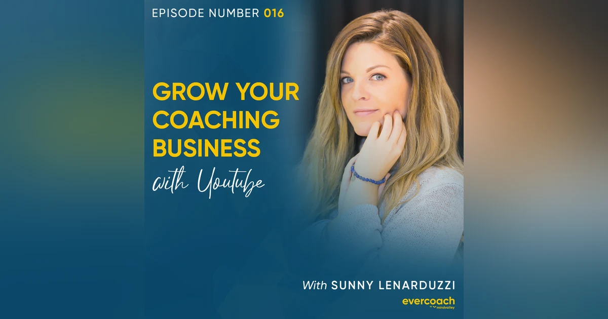 16. Grow Your Coaching Business with YouTube with Sunny Lenarduzzi