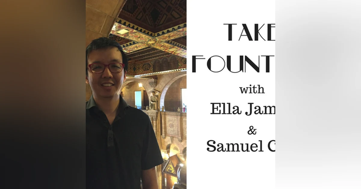 10: Take Fountain with Ella James Episode 9 - Samuel Chu