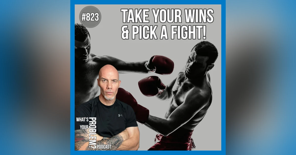 823. 🥊 Take Your Wins & Pick A Fight!