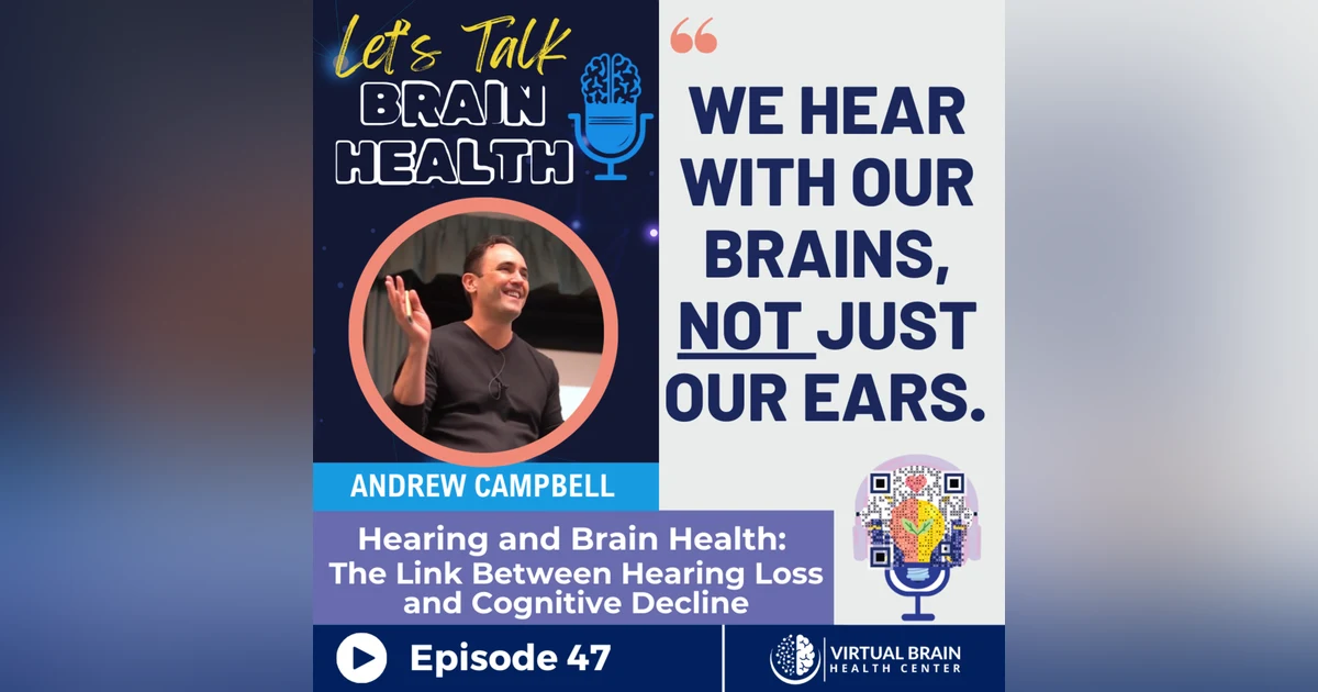 Hearing and Brain Health:  The Link Between Hearing Loss and Cognitive Decline with Andrew Campbell