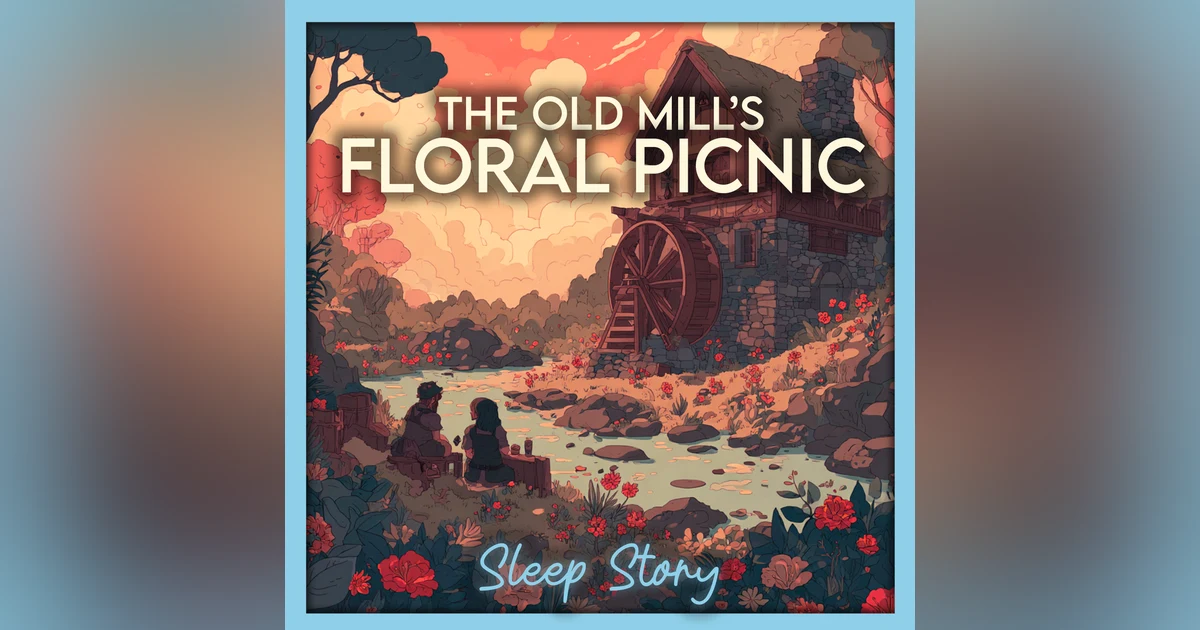 Sleep Story for Grown Ups | The Old Mill and the Floral Picnic by the River | Cozy Bedtime Story for Adults, Deep Sleep, ASMR Relaxation