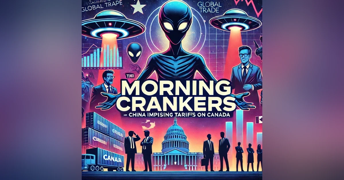 Aliens Confirmed? 34 Politicians Speak Out, China’s Tariffs on Canada & More | Morning Crankers